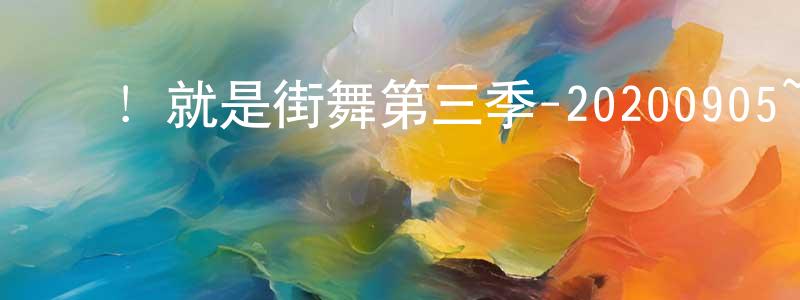 白月婷的動漫綜藝大全,這!就是街舞第三季-20200905~20200928迅雷下載_深夜電影